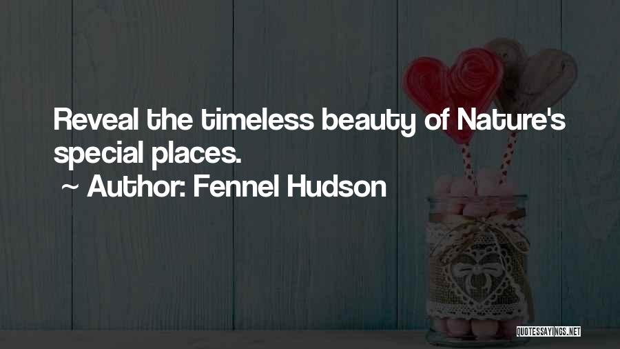 Fennel Hudson Quotes: Reveal The Timeless Beauty Of Nature's Special Places.