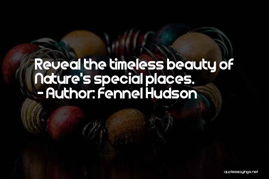 Fennel Hudson Quotes: Reveal The Timeless Beauty Of Nature's Special Places.