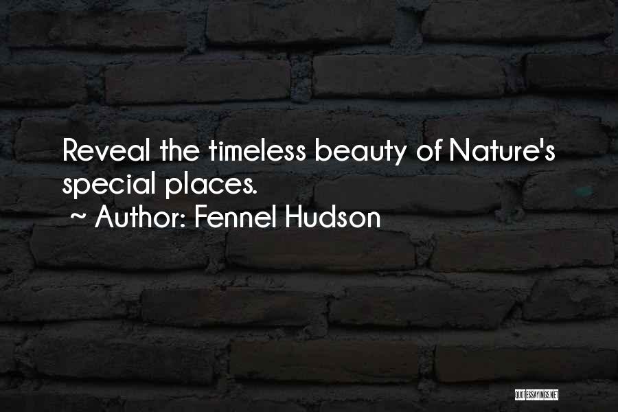 Fennel Hudson Quotes: Reveal The Timeless Beauty Of Nature's Special Places.