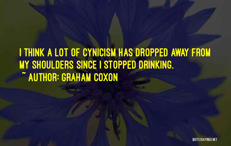 Graham Coxon Quotes: I Think A Lot Of Cynicism Has Dropped Away From My Shoulders Since I Stopped Drinking.