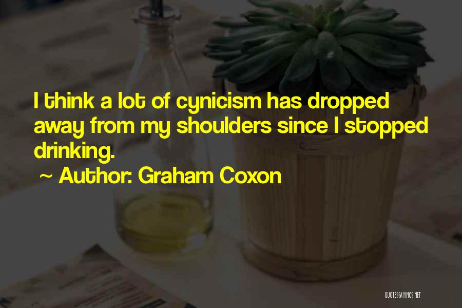 Graham Coxon Quotes: I Think A Lot Of Cynicism Has Dropped Away From My Shoulders Since I Stopped Drinking.