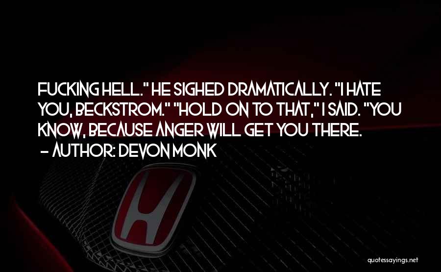 Devon Monk Quotes: Fucking Hell. He Sighed Dramatically. I Hate You, Beckstrom. Hold On To That, I Said. You Know, Because Anger Will