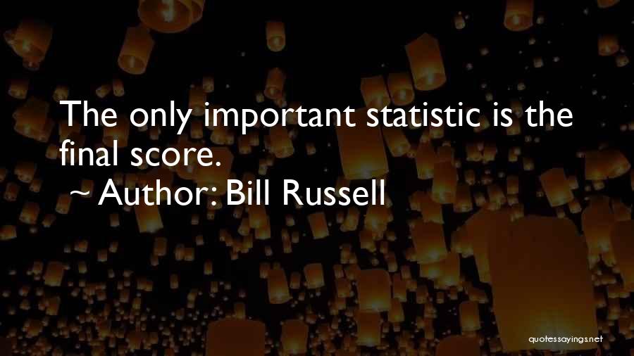 Bill Russell Quotes: The Only Important Statistic Is The Final Score.