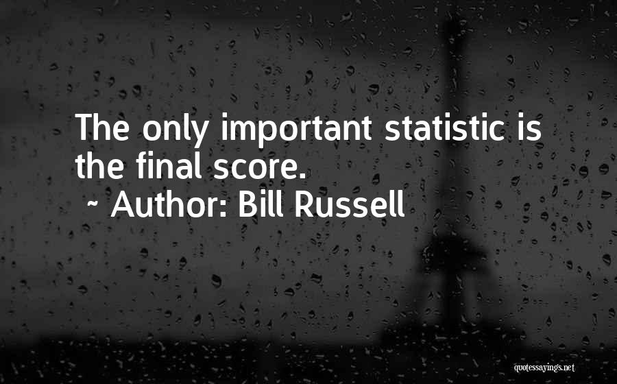 Bill Russell Quotes: The Only Important Statistic Is The Final Score.