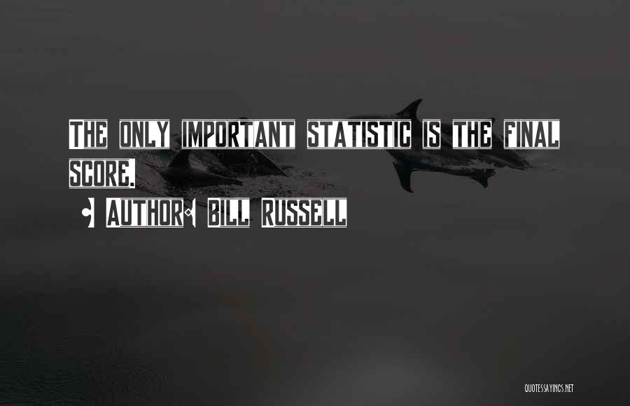 Bill Russell Quotes: The Only Important Statistic Is The Final Score.