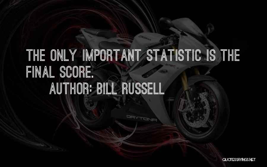 Bill Russell Quotes: The Only Important Statistic Is The Final Score.