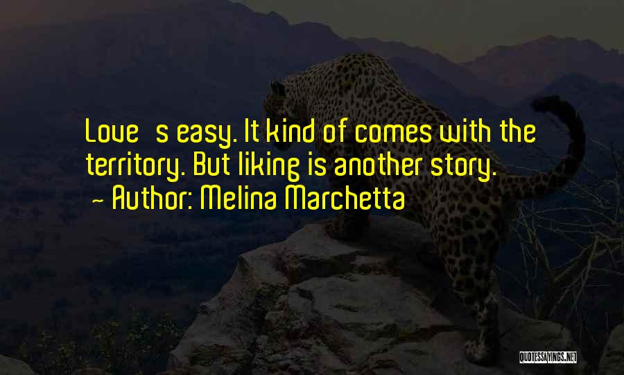 Melina Marchetta Quotes: Love's Easy. It Kind Of Comes With The Territory. But Liking Is Another Story.