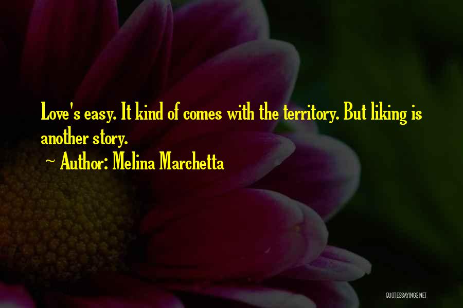 Melina Marchetta Quotes: Love's Easy. It Kind Of Comes With The Territory. But Liking Is Another Story.