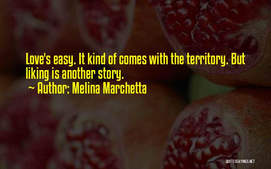 Melina Marchetta Quotes: Love's Easy. It Kind Of Comes With The Territory. But Liking Is Another Story.