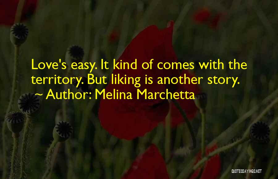 Melina Marchetta Quotes: Love's Easy. It Kind Of Comes With The Territory. But Liking Is Another Story.