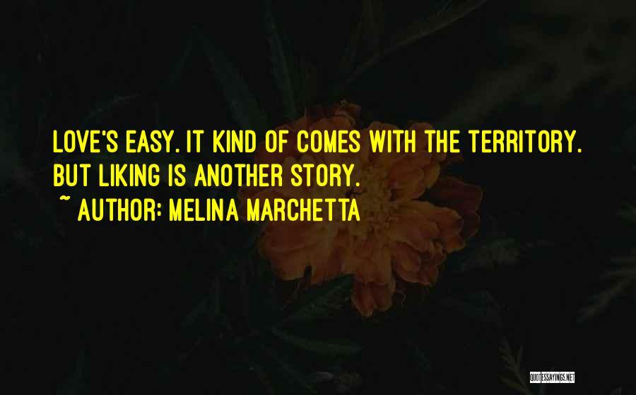 Melina Marchetta Quotes: Love's Easy. It Kind Of Comes With The Territory. But Liking Is Another Story.