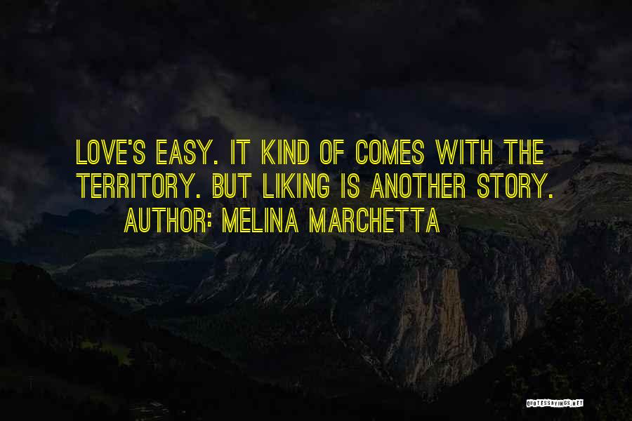 Melina Marchetta Quotes: Love's Easy. It Kind Of Comes With The Territory. But Liking Is Another Story.