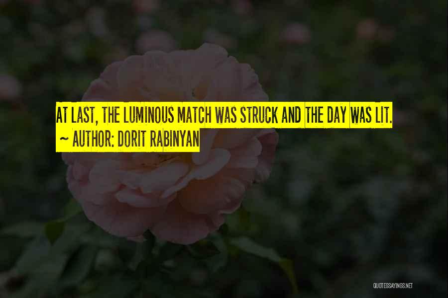 Dorit Rabinyan Quotes: At Last, The Luminous Match Was Struck And The Day Was Lit.