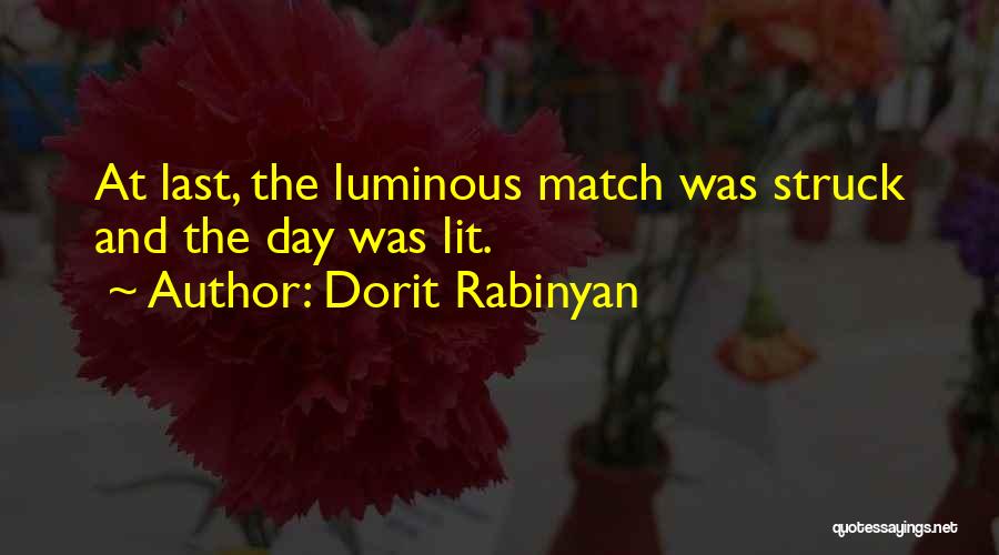 Dorit Rabinyan Quotes: At Last, The Luminous Match Was Struck And The Day Was Lit.
