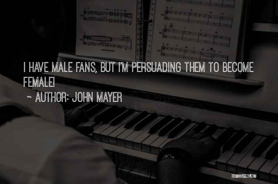 John Mayer Quotes: I Have Male Fans, But I'm Persuading Them To Become Female!