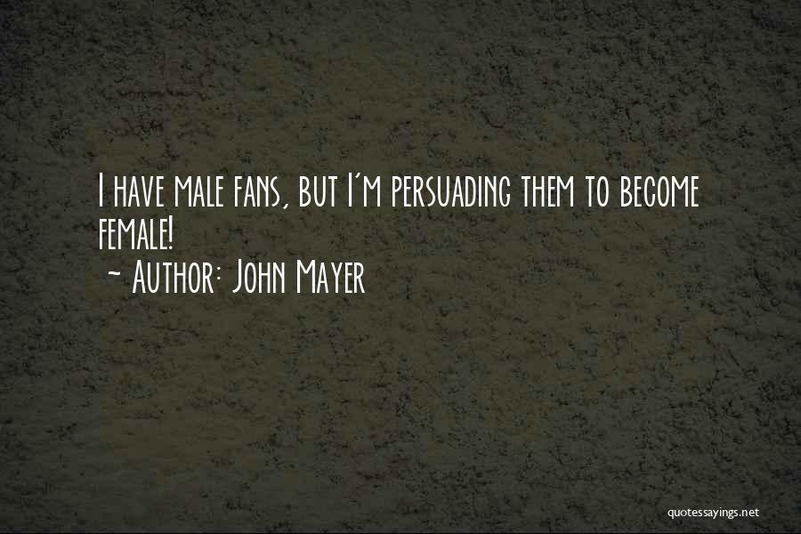 John Mayer Quotes: I Have Male Fans, But I'm Persuading Them To Become Female!