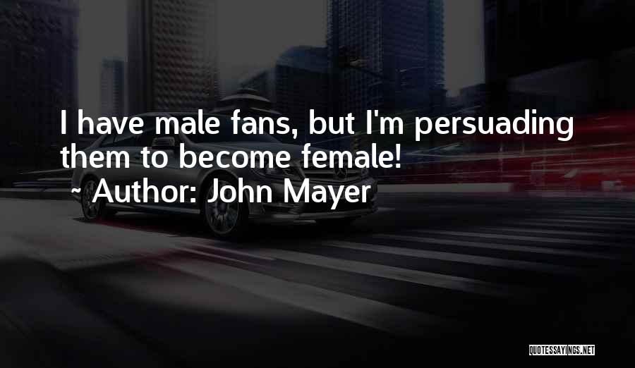 John Mayer Quotes: I Have Male Fans, But I'm Persuading Them To Become Female!