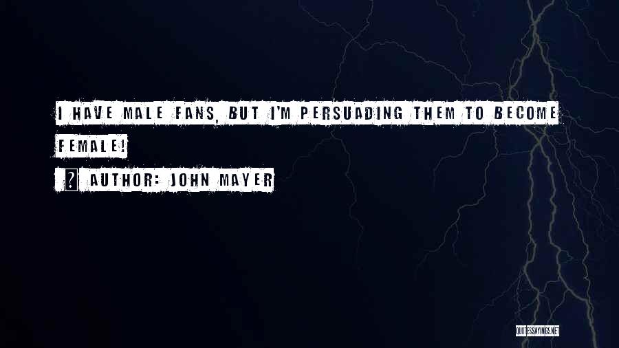 John Mayer Quotes: I Have Male Fans, But I'm Persuading Them To Become Female!