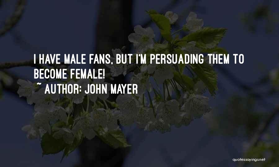 John Mayer Quotes: I Have Male Fans, But I'm Persuading Them To Become Female!