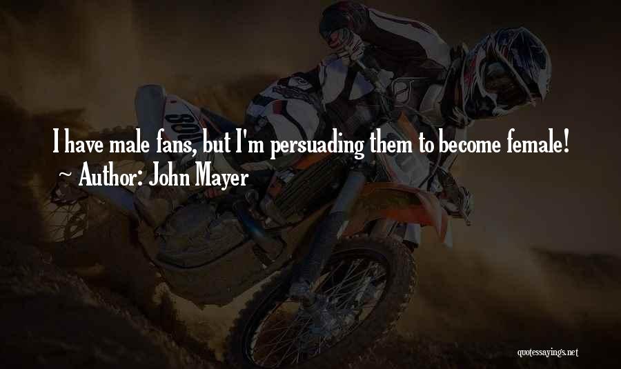 John Mayer Quotes: I Have Male Fans, But I'm Persuading Them To Become Female!