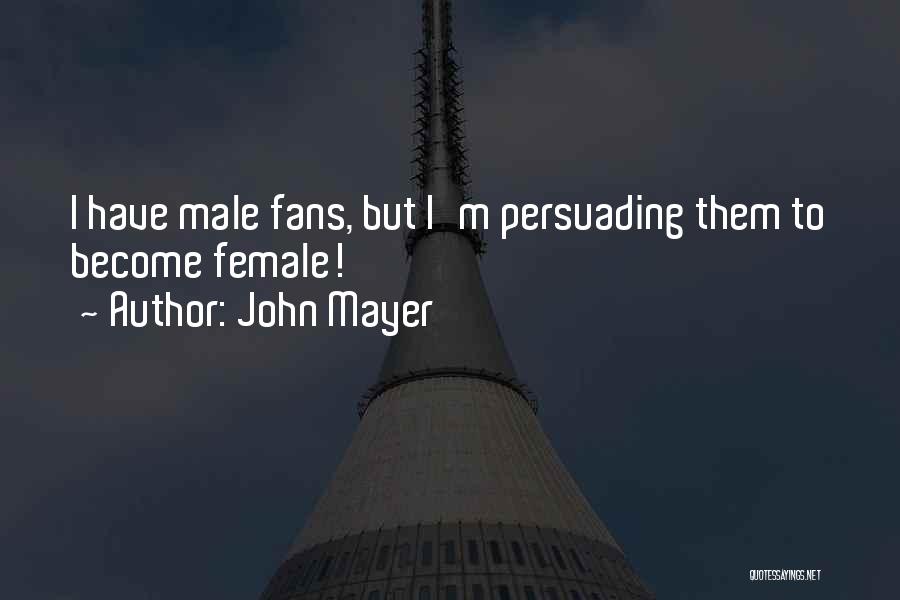 John Mayer Quotes: I Have Male Fans, But I'm Persuading Them To Become Female!