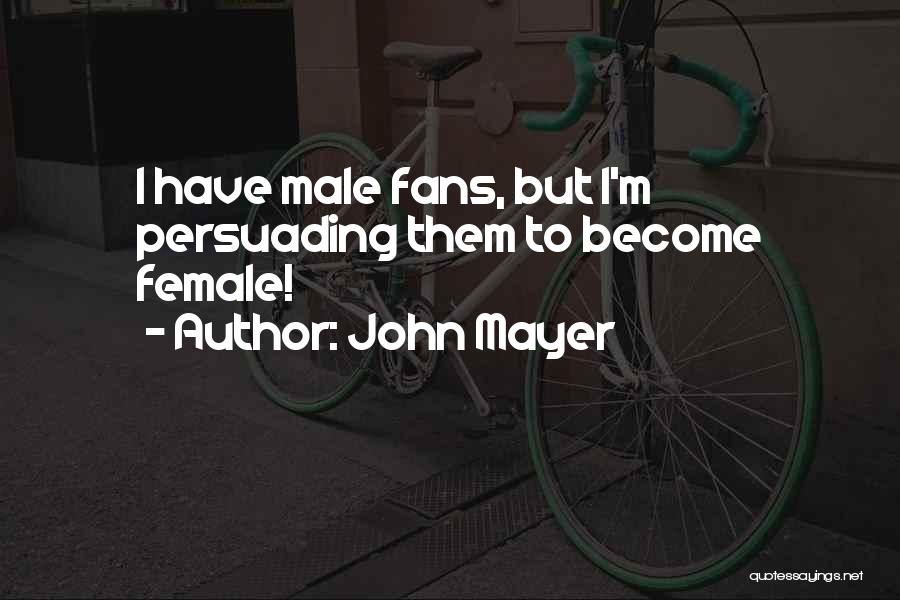 John Mayer Quotes: I Have Male Fans, But I'm Persuading Them To Become Female!