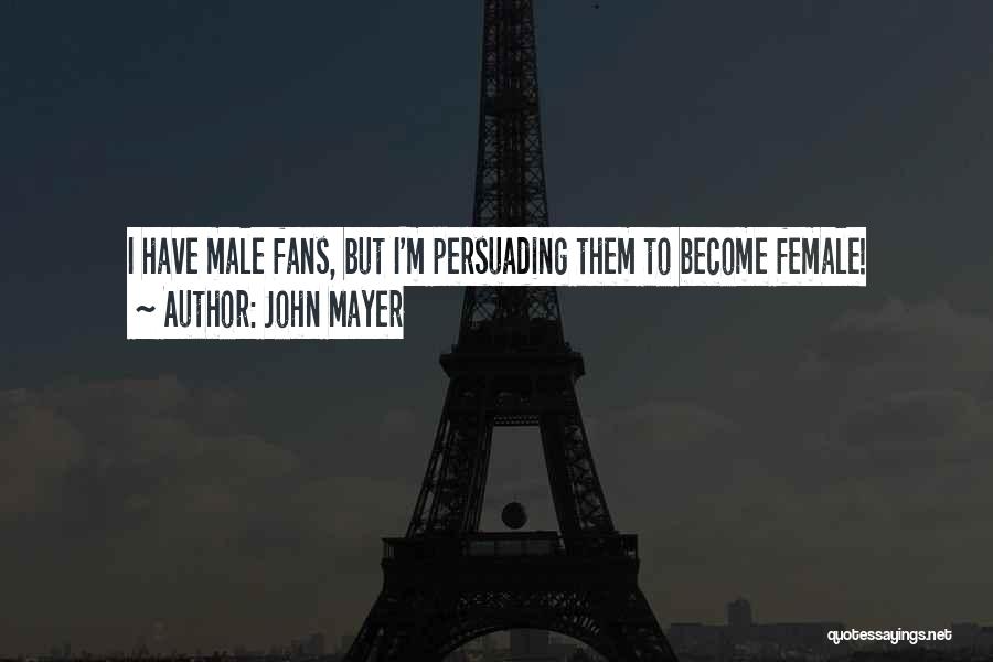 John Mayer Quotes: I Have Male Fans, But I'm Persuading Them To Become Female!