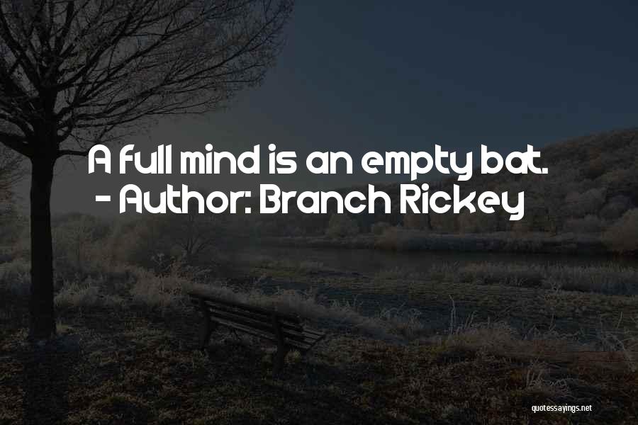 Branch Rickey Quotes: A Full Mind Is An Empty Bat.