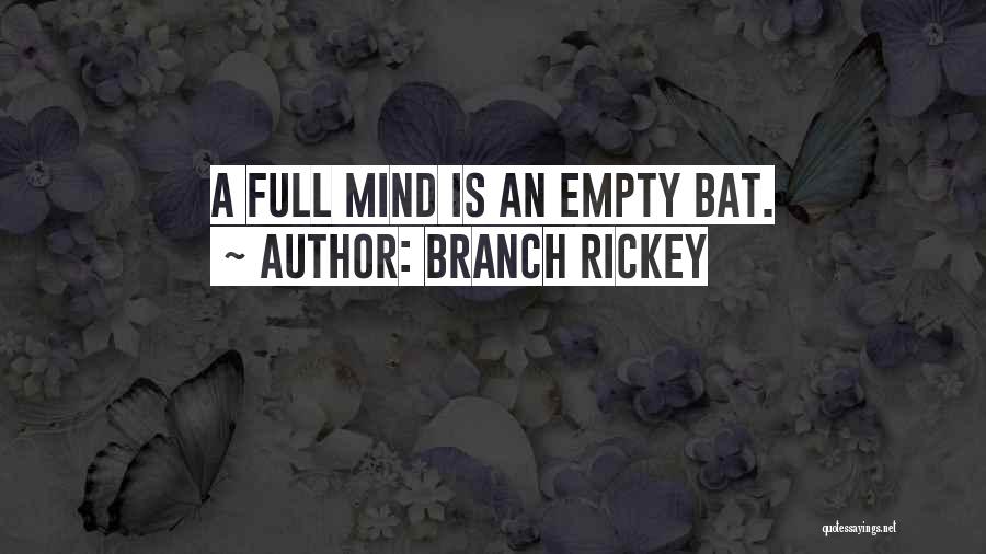 Branch Rickey Quotes: A Full Mind Is An Empty Bat.