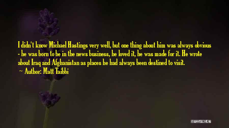 Matt Taibbi Quotes: I Didn't Know Michael Hastings Very Well, But One Thing About Him Was Always Obvious - He Was Born To