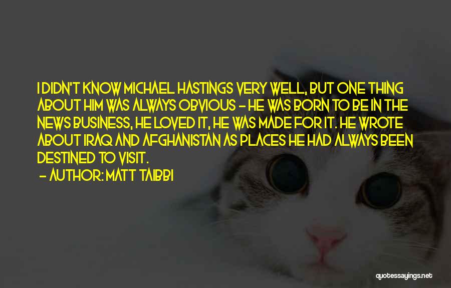 Matt Taibbi Quotes: I Didn't Know Michael Hastings Very Well, But One Thing About Him Was Always Obvious - He Was Born To