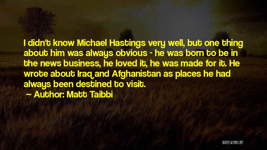 Matt Taibbi Quotes: I Didn't Know Michael Hastings Very Well, But One Thing About Him Was Always Obvious - He Was Born To