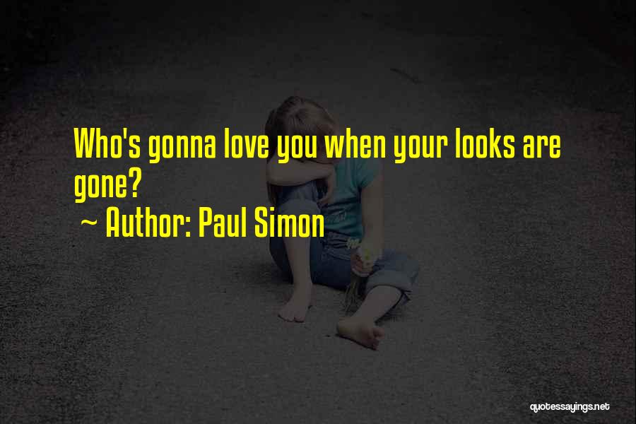 Paul Simon Quotes: Who's Gonna Love You When Your Looks Are Gone?
