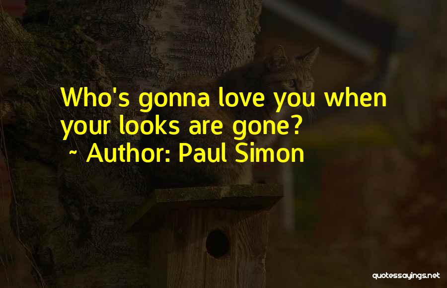 Paul Simon Quotes: Who's Gonna Love You When Your Looks Are Gone?