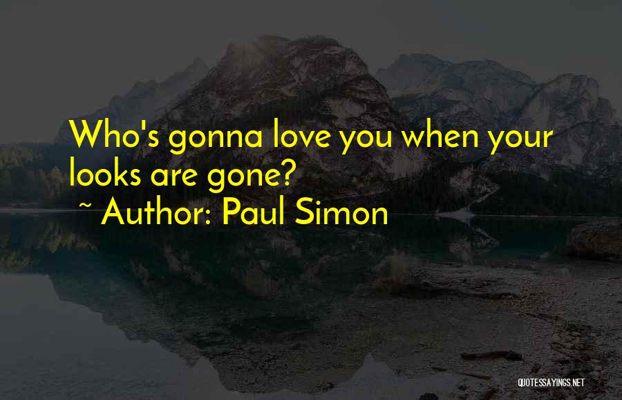 Paul Simon Quotes: Who's Gonna Love You When Your Looks Are Gone?