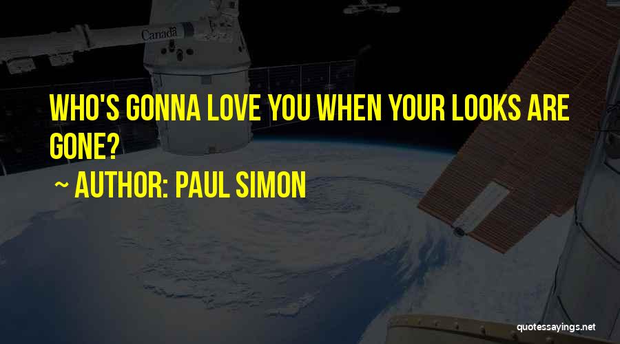 Paul Simon Quotes: Who's Gonna Love You When Your Looks Are Gone?