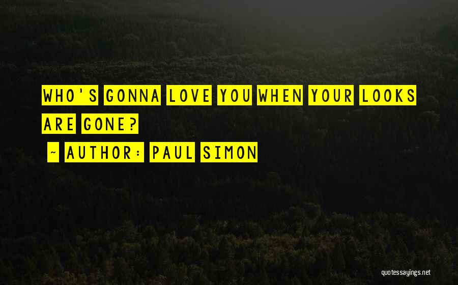 Paul Simon Quotes: Who's Gonna Love You When Your Looks Are Gone?