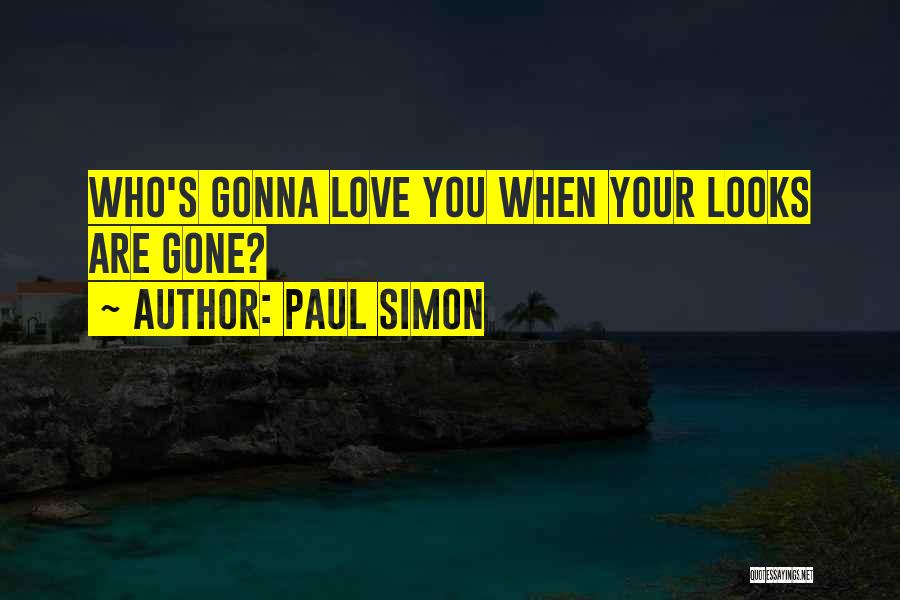 Paul Simon Quotes: Who's Gonna Love You When Your Looks Are Gone?