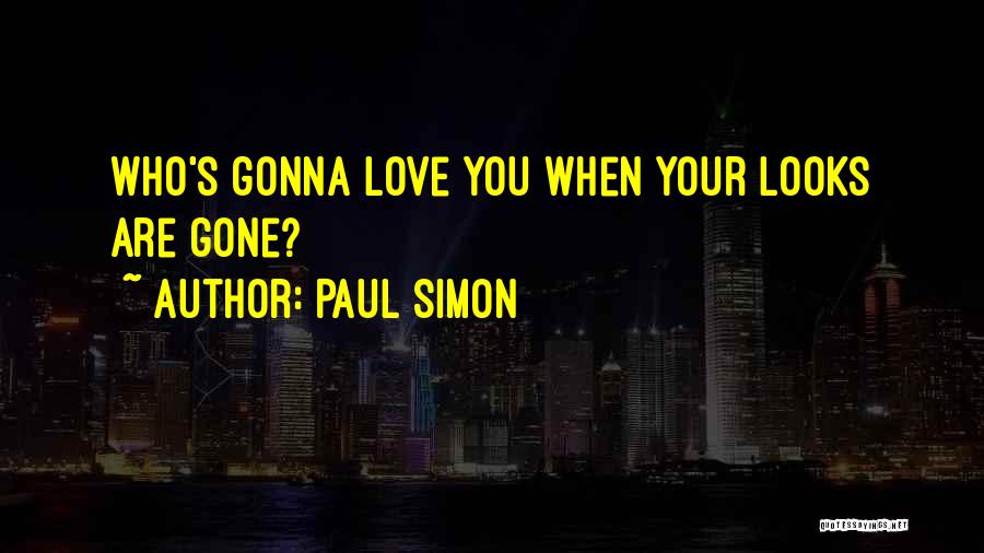 Paul Simon Quotes: Who's Gonna Love You When Your Looks Are Gone?
