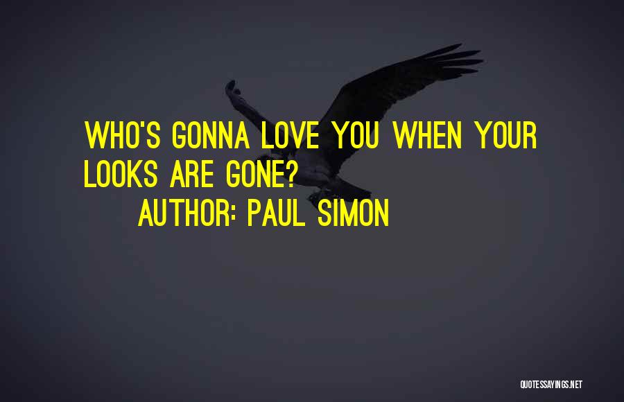 Paul Simon Quotes: Who's Gonna Love You When Your Looks Are Gone?