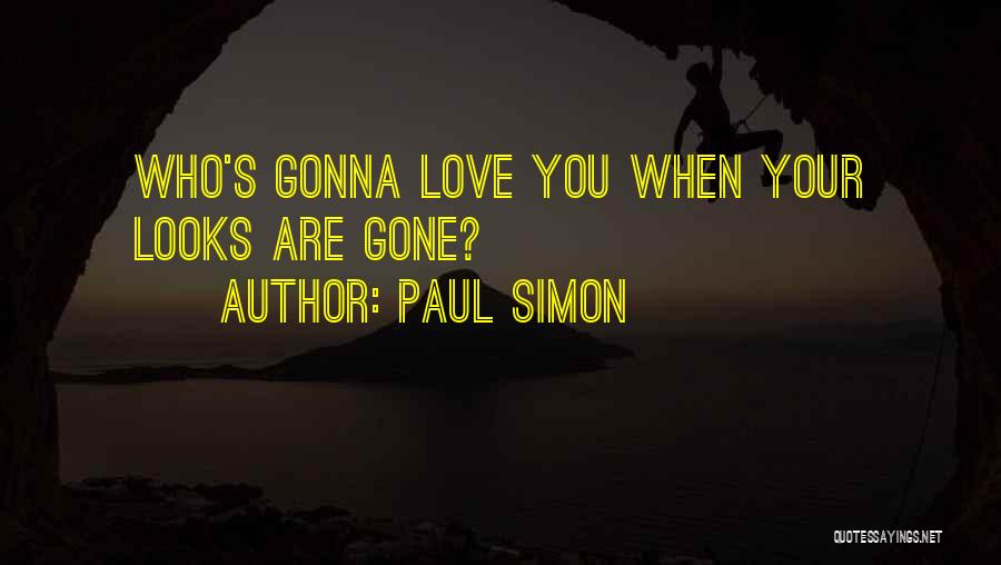Paul Simon Quotes: Who's Gonna Love You When Your Looks Are Gone?
