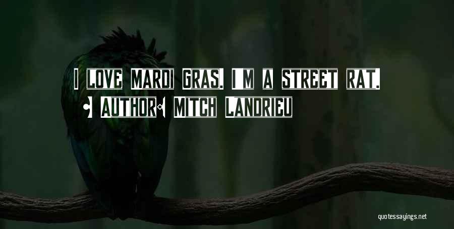 Mitch Landrieu Quotes: I Love Mardi Gras. I'm A Street Rat.
