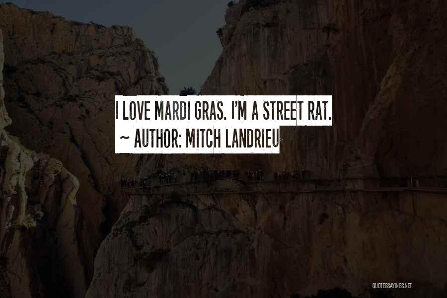 Mitch Landrieu Quotes: I Love Mardi Gras. I'm A Street Rat.