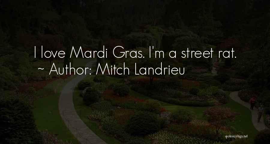 Mitch Landrieu Quotes: I Love Mardi Gras. I'm A Street Rat.