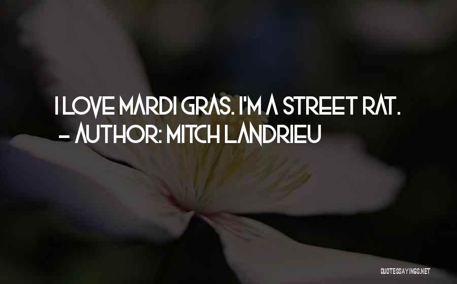 Mitch Landrieu Quotes: I Love Mardi Gras. I'm A Street Rat.