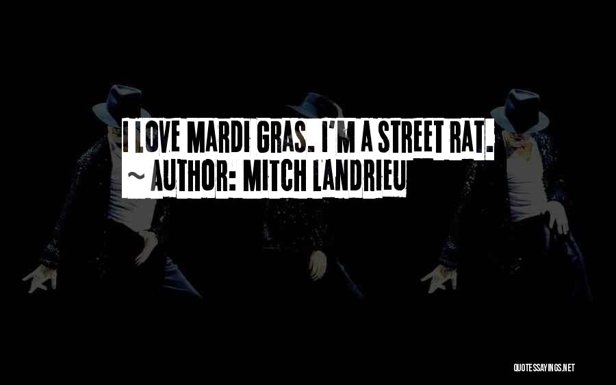 Mitch Landrieu Quotes: I Love Mardi Gras. I'm A Street Rat.