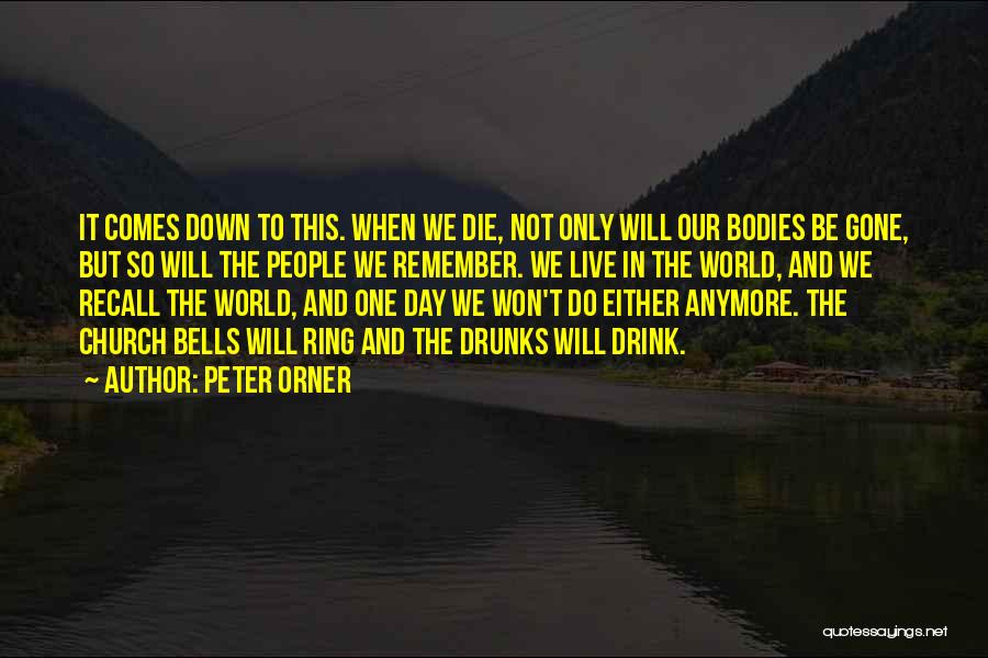 Peter Orner Quotes: It Comes Down To This. When We Die, Not Only Will Our Bodies Be Gone, But So Will The People