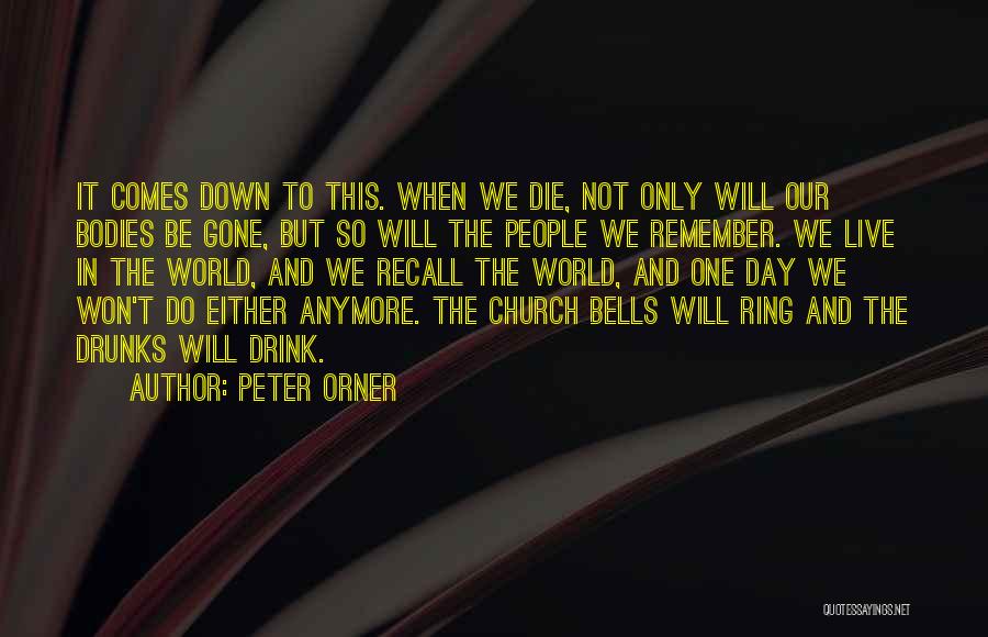 Peter Orner Quotes: It Comes Down To This. When We Die, Not Only Will Our Bodies Be Gone, But So Will The People