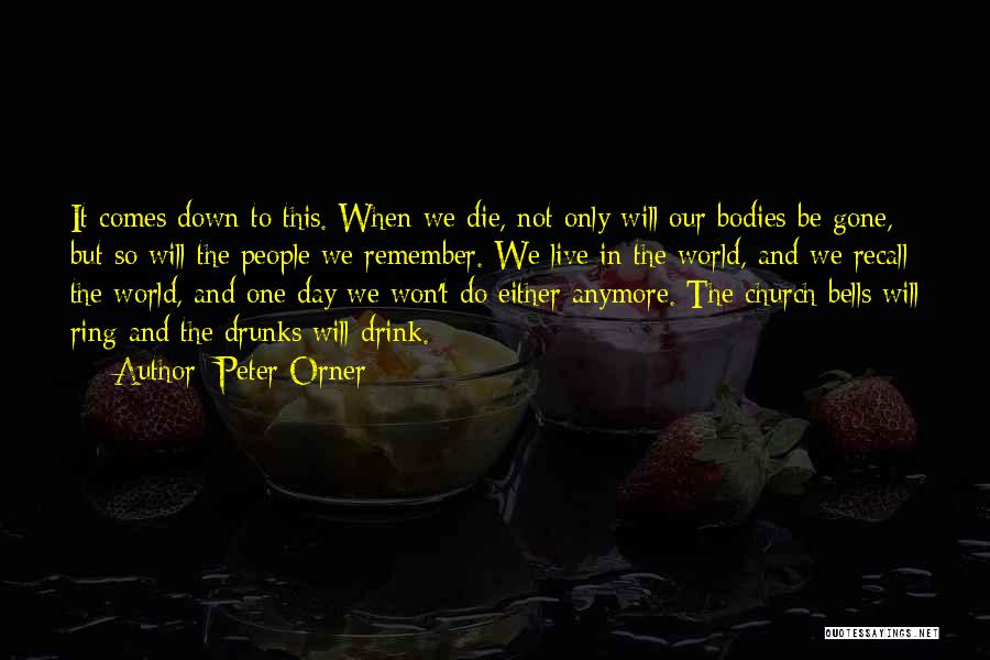 Peter Orner Quotes: It Comes Down To This. When We Die, Not Only Will Our Bodies Be Gone, But So Will The People