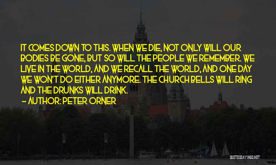 Peter Orner Quotes: It Comes Down To This. When We Die, Not Only Will Our Bodies Be Gone, But So Will The People